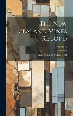 The New Zealand Mines Record; Volume 10 by New Zealand Mines Dept
