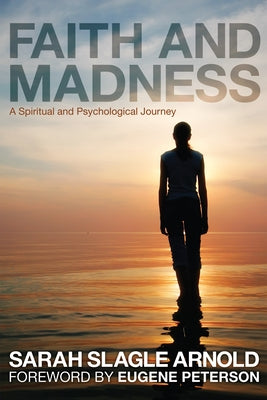 Faith & Madness: A Spiritual and Psychological Journey by Arnold, Sarah Slagle