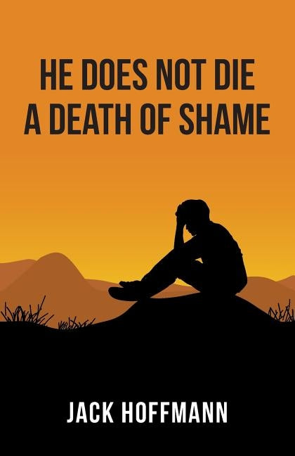 He Does Not Die a Death of Shame by Hoffmann, Jack