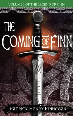 The Coming of Finn: Volume 1 of The Legend of Finn by Finnegan, Patrick Henry