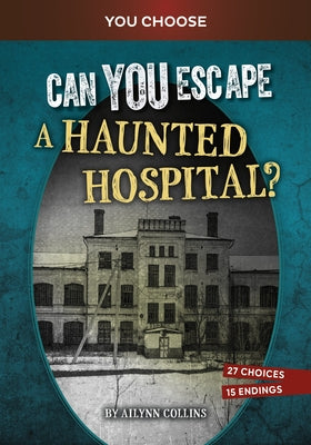 Can You Escape a Haunted Hospital?: An Interactive Paranormal Adventure by Collins, Ailynn