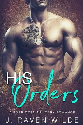 His Orders: A Forbidden Military Romance by Wilde, J. Raven