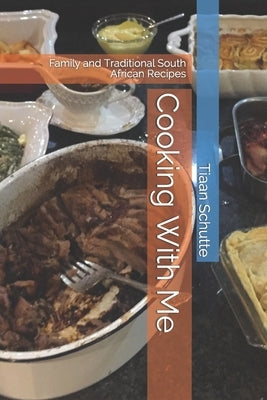 Cooking With Me: Family and Traditional South African Recipes by Schutte, Christiaan