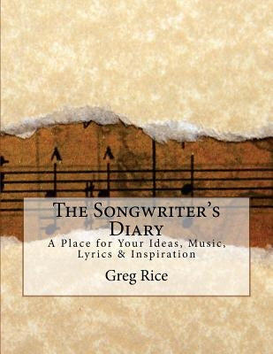 The Songwriter's Diary: A Place for Your Ideas, Music, Lyrics & Inspiration by Rice, Greg