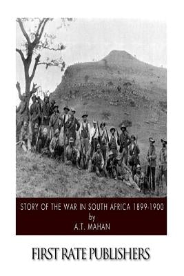 Story of the War in South Africa 1899-1900 by Mahan, A. T.