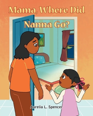 Mama, Where Did Nanna Go? by Spencer, Aurelia L.