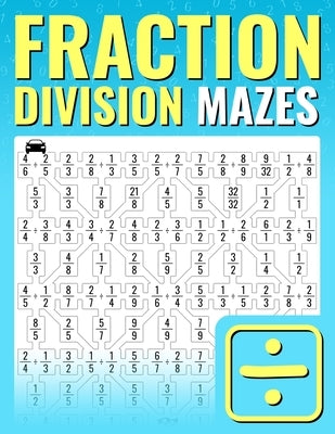 Fraction Division Mazes: An Entertaining Way to Learn and Practice Dividing Fractions For Kids And Adults by Martin, Josh Ortiz