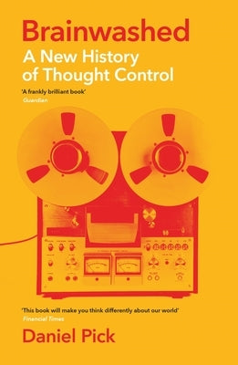 Brainwashed: A New History of Thought Control by Pick, Daniel