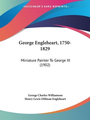 George Engleheart, 1750-1829: Miniature Painter To George III (1902) by Williamson, George Charles