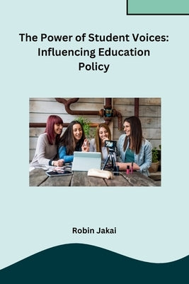 The Power of Student Voices: Influencing Education Policy by Robin Jakai