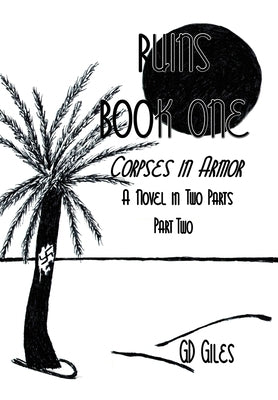 Ruins Book One: Corpses in Armor, A Novel in Two Parts, Part Two by D. Giles, G.