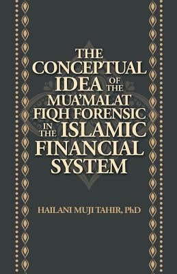 The Conceptual Idea of the Mua'Malat Fiqh Forensic in the Islamic Financial System by Tahir, Hailani Muji