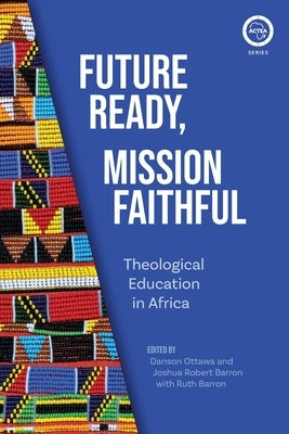 Future Ready, Mission Faithful: Theological Education in Africa by Ottawa, Danson