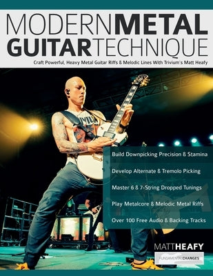 Modern Metal Guitar Technique: Craft Powerful, Heavy Metal Guitar Riffs & Melodic Lines With Trivium's Matt Heafy by Heafy, Matt