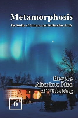 Hegel's Absolute Idea of Thinking: 蛻變:生命存在與昇華的實相( by Shan Tung Chang