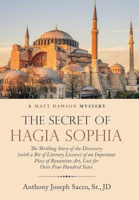 The Secret of Hagia Sophia: The Thrilling Story of the Discovery (With a Bit of Literary License) of an Important Piece of Byzantine Art, Lost for by Sacco, Jd, Sr.