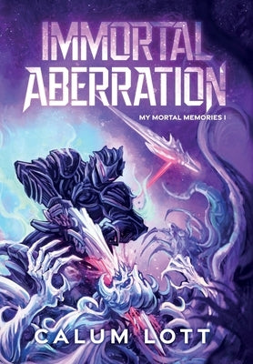 Immortal Aberration: My Mortal Memories I by Lott, Calum