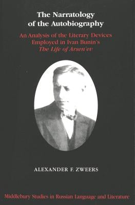 The Narratology of the Autobiography: An Analysis of the Literary Devices Employed in Ivan Bunin's the Life of Arsen'ev by Beyer Jr, Thomas R.