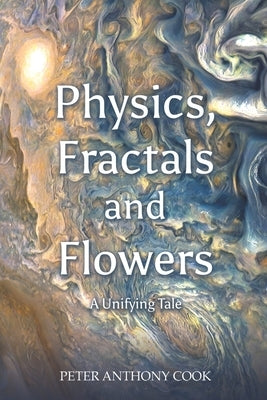 Physics, Fractals and Flowers by Cook, Peter Anthony