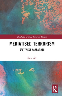 Mediatised Terrorism: East-West Narratives of Risk by Ali, Saira