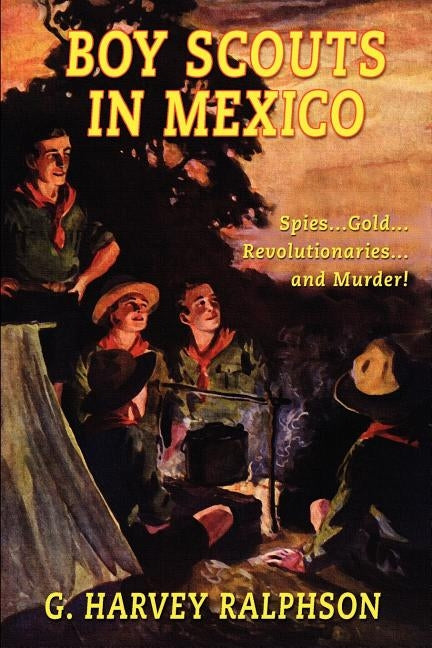 Boy Scouts in Mexico, or On Guard with Uncle Sam by Ralphson, G. Harvey