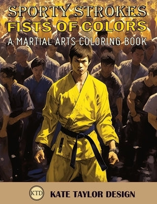 Fists of Colors: A Martial Arts Coloring Book: Explore Martial Arts through Color and Form by Design, Kate Taylor