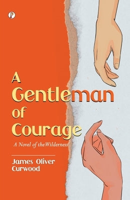 A Gentleman of Courage by Curwood, James Oliver