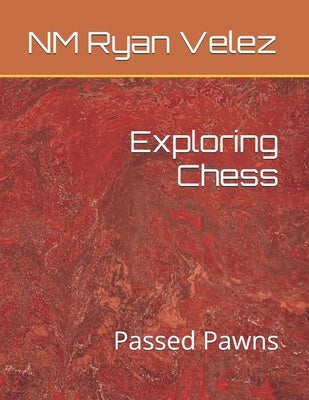 Exploring Chess: Passed Pawns by Velez, Ryan