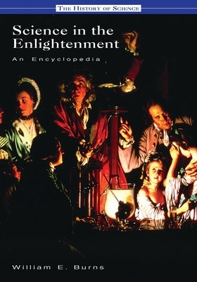 Science in the Enlightenment: An Encyclopedia by Burns, William E.