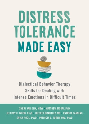 Distress Tolerance Made Easy: Dialectical Behavior Therapy Skills for Dealing with Intense Emotions in Difficult Times by Van Dijk, Sheri