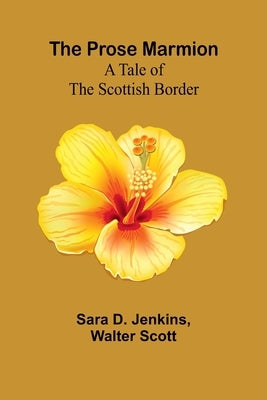 The Prose Marmion: A Tale of the Scottish Border by D. Jenkins, Sara
