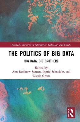 The Politics and Policies of Big Data: Big Data, Big Brother? by Sætnan, Ann Rudinow