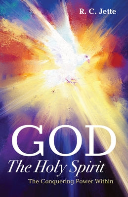 God: The Holy Spirit: The Conquering Power Within by Jette, R. C.