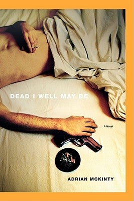 Dead I Well May Be by McKinty, Adrian