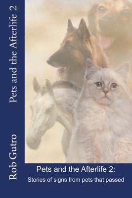Pets and the Afterlife 2: Signs from Pets That Have Passed by Gutro, Rob