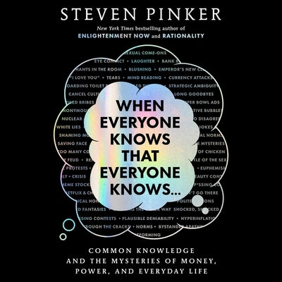 When Everyone Knows That Everyone Knows . . .: Common Knowledge and the Mysteries of Money, Power, and Everyday Life by Pinker, Steven