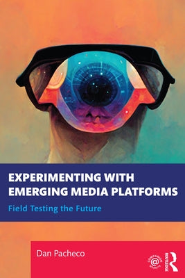 Experimenting with Emerging Media Platforms: Field Testing the Future by Pacheco, Dan