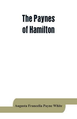 The Paynes of Hamilton, a genealogical and biographical record by Francelia Payne White, Augusta