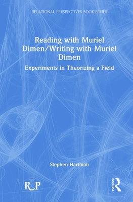 Reading with Muriel Dimen/Writing with Muriel Dimen: Experiments in Theorizing a Field by Hartman, Stephen