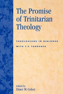 The Promise of Trinitarian Theology: Theologians in Dialogue with T. F. Torrance by Colyer, Elmer M.