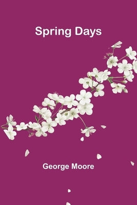 Spring Days by Moore, George