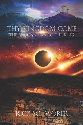 Thy KINGDOM Come: The Coronation of the King by Schworer, Rick