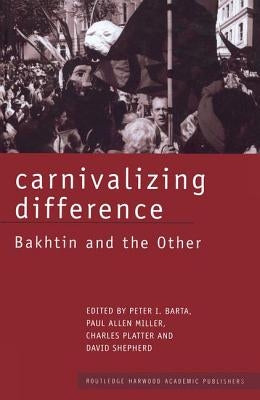 Carnivalizing Difference: Bakhtin and the Other by Barta, Peter I.