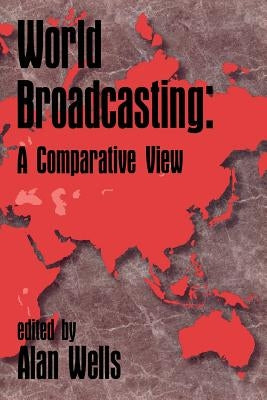World Broadcasting: A Comparative View by Wells, Alan