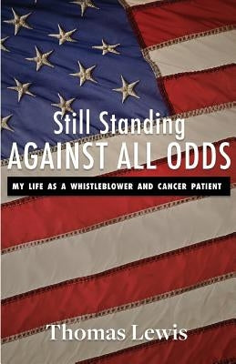 Still Standing Against All Odds: My Life as a Whistleblower and Cancer Patient by Lewis, Thomas