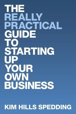 The Really Practical Guide to Starting Up Your Own Business by Hills Spedding, Kim