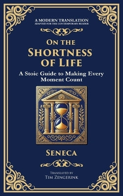 On the Shortness of Life: A Stoic Guide to Time, Meaning, and Living Fully by Seneca, Lucius Annaeus
