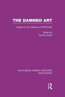 The Damned Art (Rle Witchcraft): Essays in the Literature of Witchcraft by Anglo, Sydney