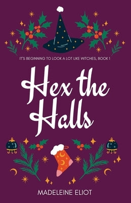 Hex the Halls: A Rivals-to-Lovers Witchy Christmas Romance by Eliot, Madeleine