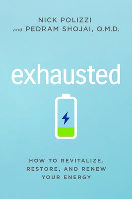 Exhausted: How to Revitalize, Restore, and Renew Your Energy by Polizzi, Nick
